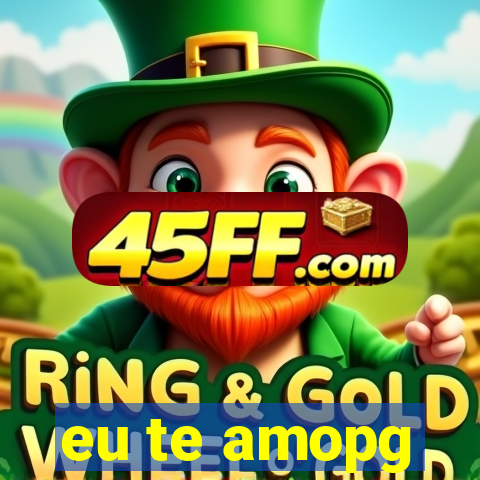 eu te amopg
